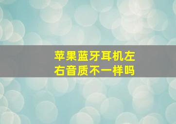 苹果蓝牙耳机左右音质不一样吗