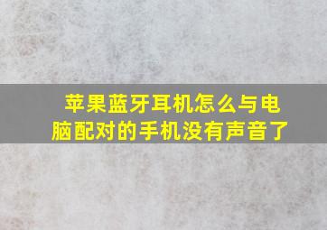 苹果蓝牙耳机怎么与电脑配对的手机没有声音了