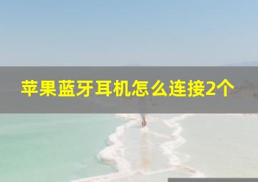 苹果蓝牙耳机怎么连接2个