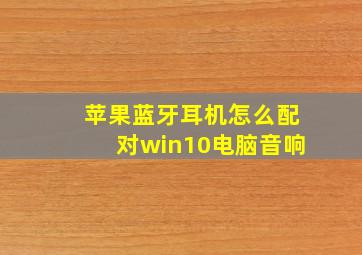 苹果蓝牙耳机怎么配对win10电脑音响