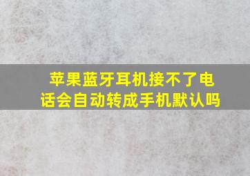 苹果蓝牙耳机接不了电话会自动转成手机默认吗