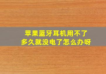 苹果蓝牙耳机用不了多久就没电了怎么办呀