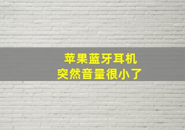 苹果蓝牙耳机突然音量很小了