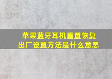 苹果蓝牙耳机重置恢复出厂设置方法是什么意思