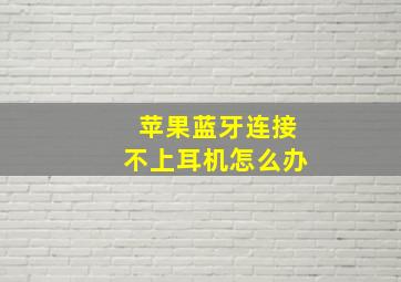 苹果蓝牙连接不上耳机怎么办