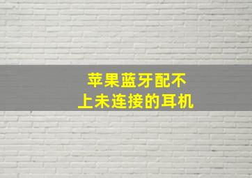 苹果蓝牙配不上未连接的耳机