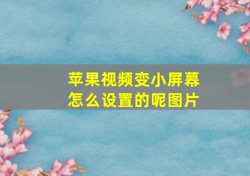 苹果视频变小屏幕怎么设置的呢图片