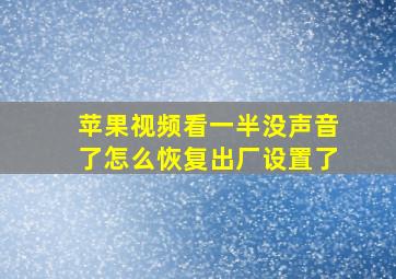 苹果视频看一半没声音了怎么恢复出厂设置了