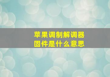 苹果调制解调器固件是什么意思