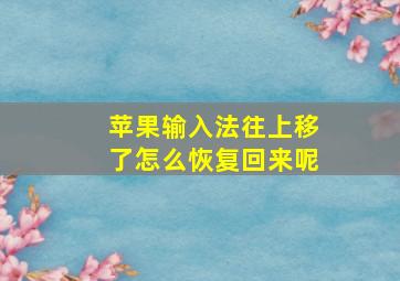 苹果输入法往上移了怎么恢复回来呢