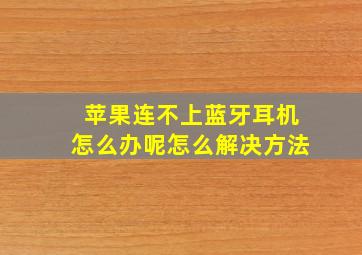 苹果连不上蓝牙耳机怎么办呢怎么解决方法