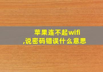 苹果连不起wifi,说密码错误什么意思