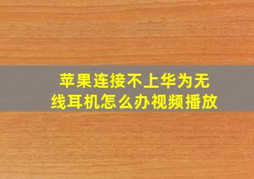 苹果连接不上华为无线耳机怎么办视频播放