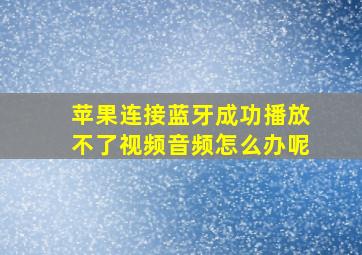 苹果连接蓝牙成功播放不了视频音频怎么办呢