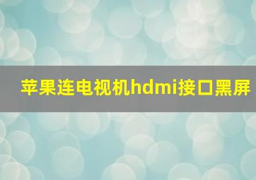 苹果连电视机hdmi接口黑屏