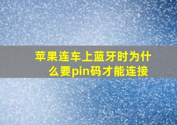 苹果连车上蓝牙时为什么要pin码才能连接