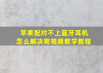 苹果配对不上蓝牙耳机怎么解决呢视频教学教程