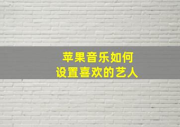 苹果音乐如何设置喜欢的艺人