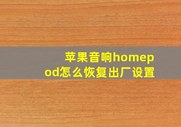 苹果音响homepod怎么恢复出厂设置