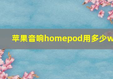 苹果音响homepod用多少w电