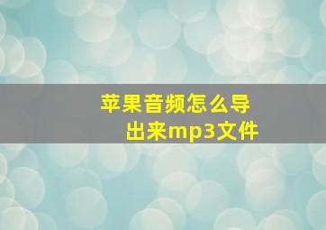 苹果音频怎么导出来mp3文件