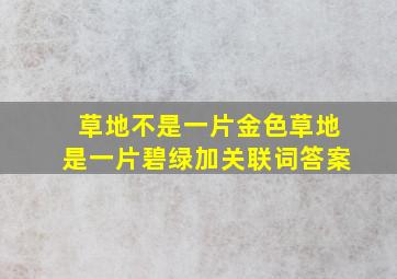 草地不是一片金色草地是一片碧绿加关联词答案