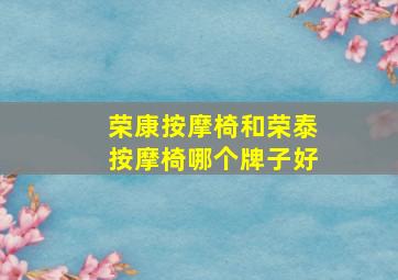 荣康按摩椅和荣泰按摩椅哪个牌子好