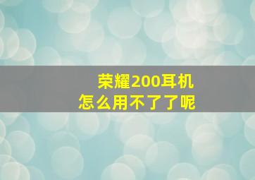 荣耀200耳机怎么用不了了呢