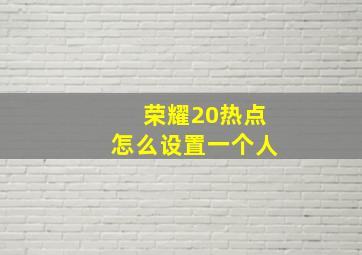 荣耀20热点怎么设置一个人