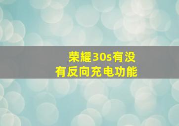 荣耀30s有没有反向充电功能