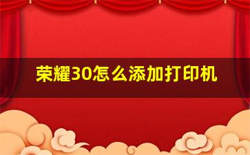 荣耀30怎么添加打印机