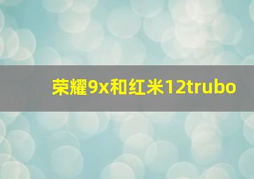 荣耀9x和红米12trubo