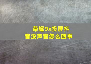 荣耀9x投屏抖音没声音怎么回事