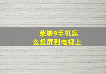 荣耀9手机怎么投屏到电视上