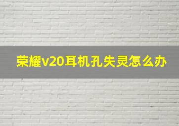 荣耀v20耳机孔失灵怎么办