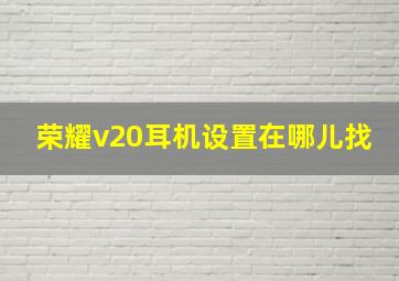 荣耀v20耳机设置在哪儿找