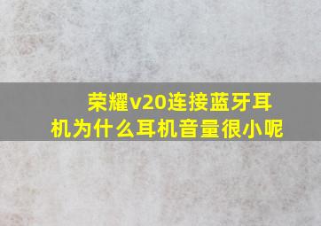 荣耀v20连接蓝牙耳机为什么耳机音量很小呢