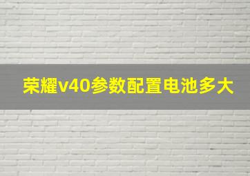 荣耀v40参数配置电池多大