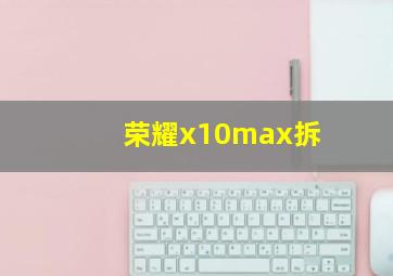 荣耀x10max拆