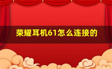 荣耀耳机61怎么连接的