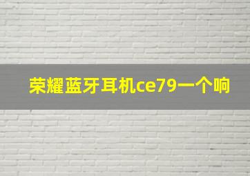 荣耀蓝牙耳机ce79一个响