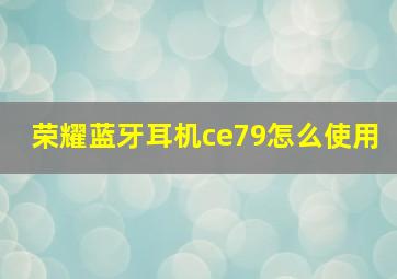 荣耀蓝牙耳机ce79怎么使用