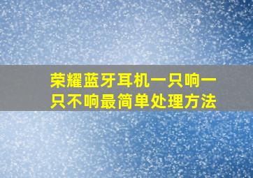 荣耀蓝牙耳机一只响一只不响最简单处理方法