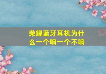 荣耀蓝牙耳机为什么一个响一个不响