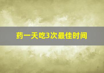 药一天吃3次最佳时间