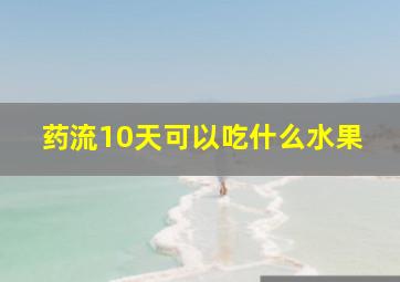 药流10天可以吃什么水果