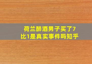 荷兰醉酒男子买了7比1是真实事件吗知乎