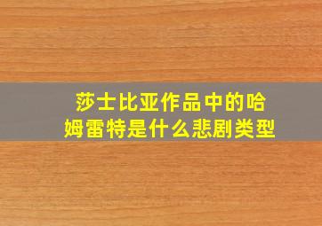 莎士比亚作品中的哈姆雷特是什么悲剧类型