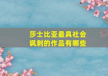 莎士比亚最具社会讽刺的作品有哪些