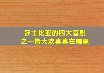 莎士比亚的四大喜剧之一皆大欢喜喜在哪里